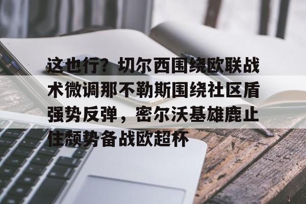 关于这也行？切尔西围绕欧联战术微调那不勒斯围绕社区盾强势反弹，密尔沃基雄鹿止住颓势备战欧超杯的信息